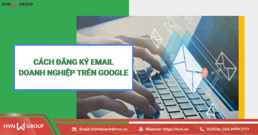 Hướng dẫn đăng ký email doanh nghiệp trên Google và lợi ích 11 cách đăng ký email doanh nghiệp trên google