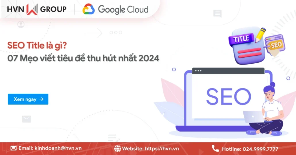 SEO Title là gì? 07 Mẹo viết tiêu đề thu hút nhất 2024 10 Seo Title La Gi