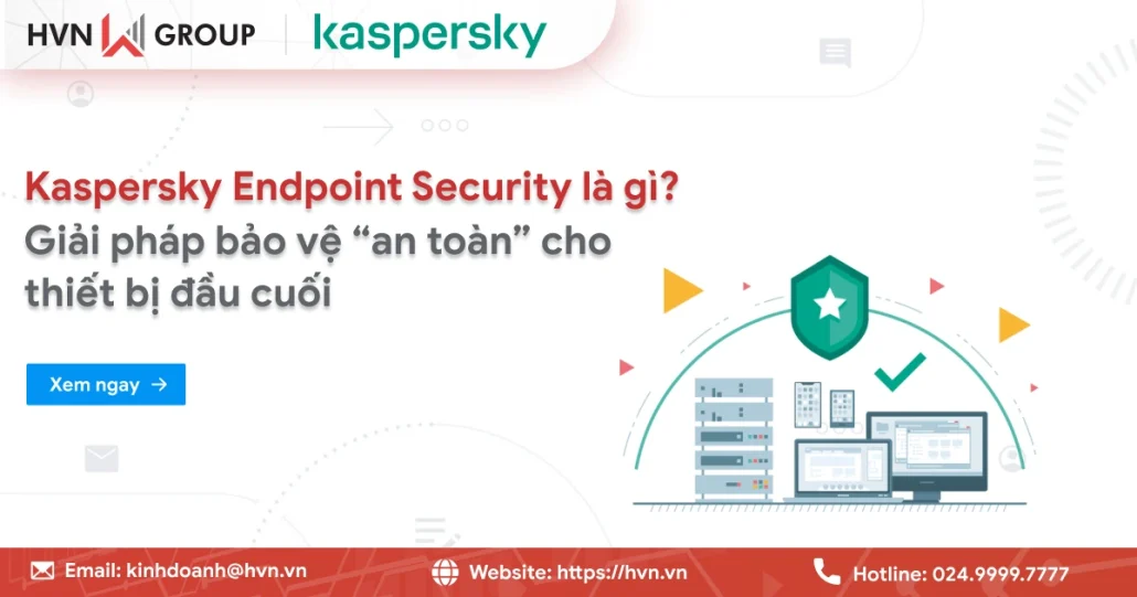 Kaspersky Endpoint Security là gì? Giải pháp bảo vệ thiết bị đầu cuối "uy tín" 10 Kaspersky Endpoint Security
