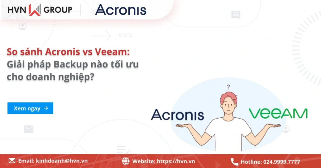 Acronis vs Veeam: Giải pháp Backup nào tối ưu cho doanh nghiệp năm 2026? 8 So Sánh Acronis Vs Veeam