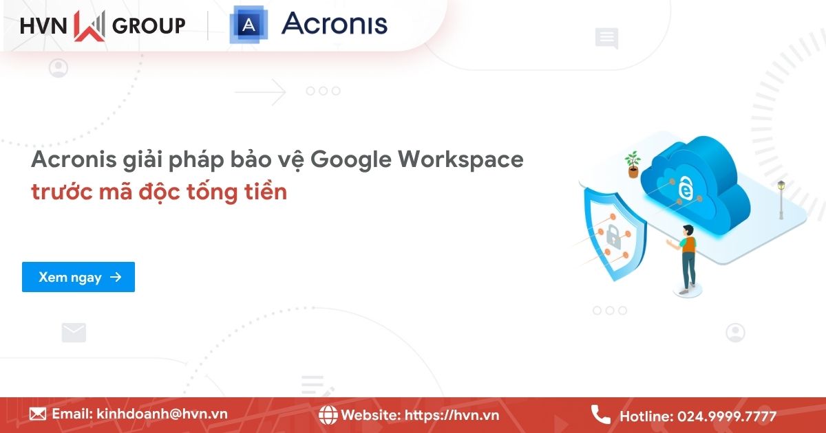 Acronis giải pháp bảo vệ Google Workspace trước mã độc tống tiền 9 Acronis giải pháp bảo vệ Google Workspace trước mã độc tống tiền