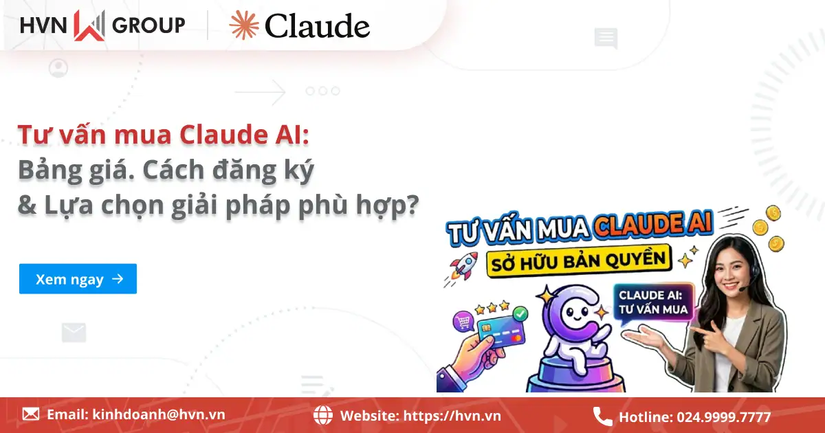 Tư vấn mua Claude AI: Bảng giá, Cách đăng ký & Lựa chọn giải pháp? 15 Tư Vấn Mua Claude AI